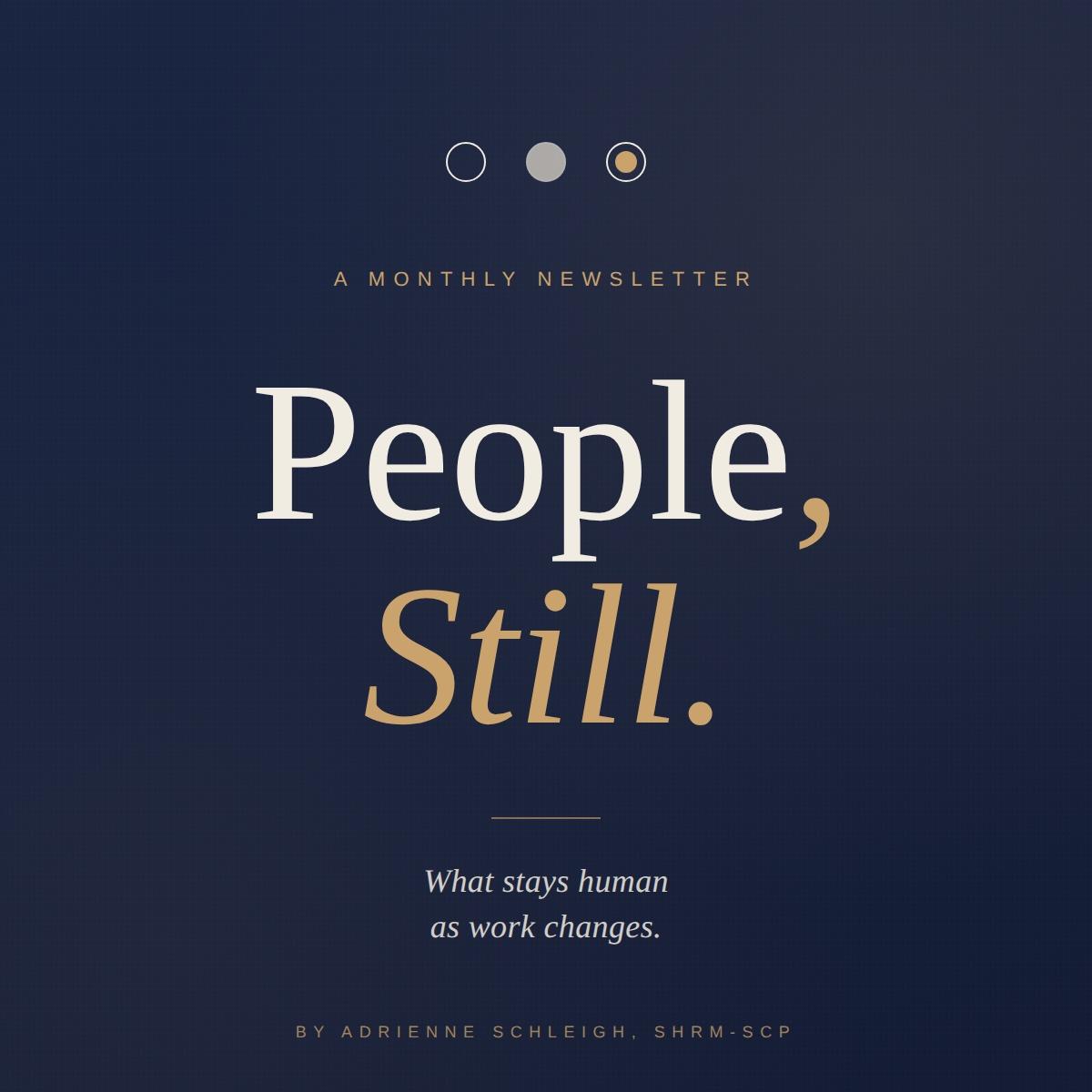 People, Still. A monthly newsletter by Adrienne Schleigh, SHRM-SCP. What stays human as work changes.